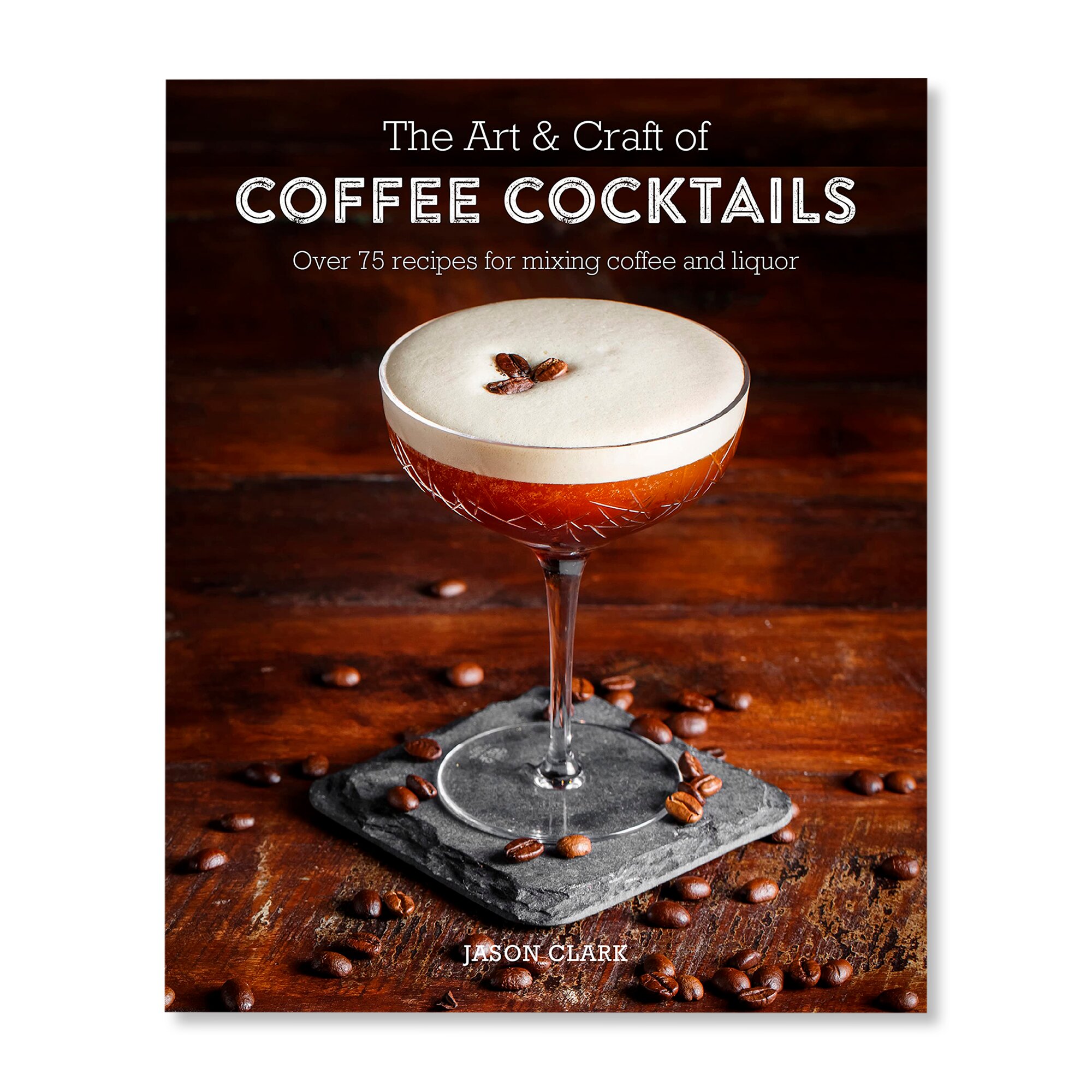 The Art & Craft of Coffee Cocktails: Over 80 recipes for mixing coffee and  liquor | Кулинария | купить хобби в магазине Музея «Гараж»