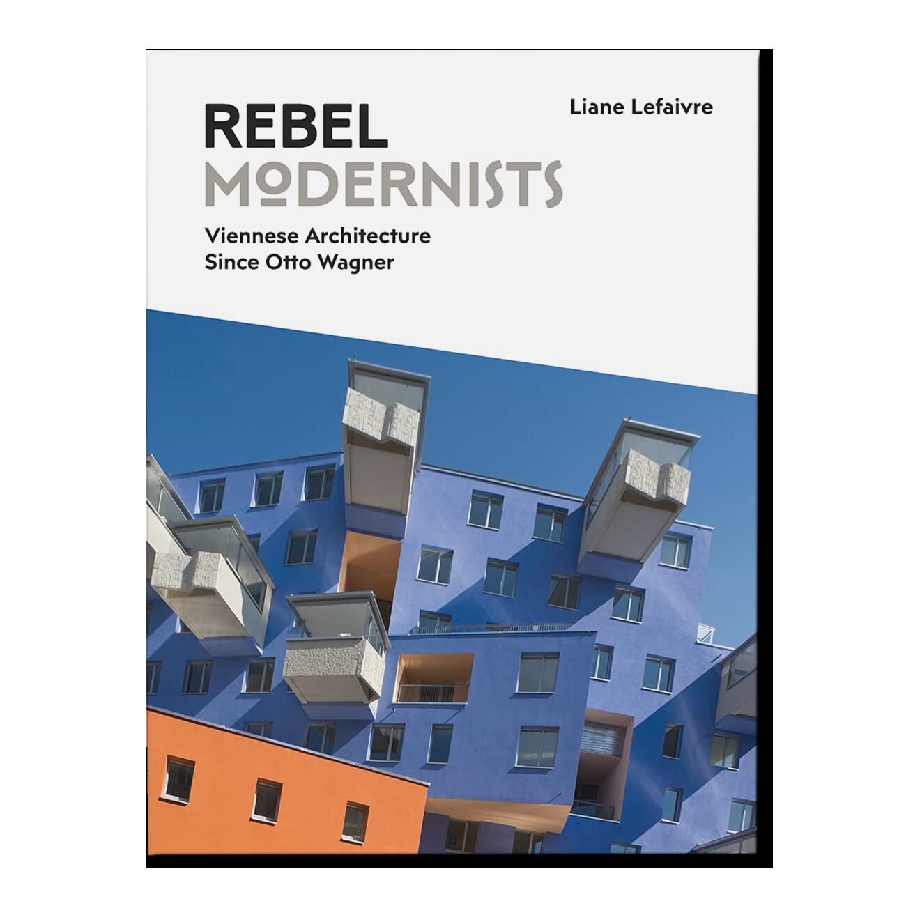 Rebel Modernists: Viennese Architecture since Otto Wagner