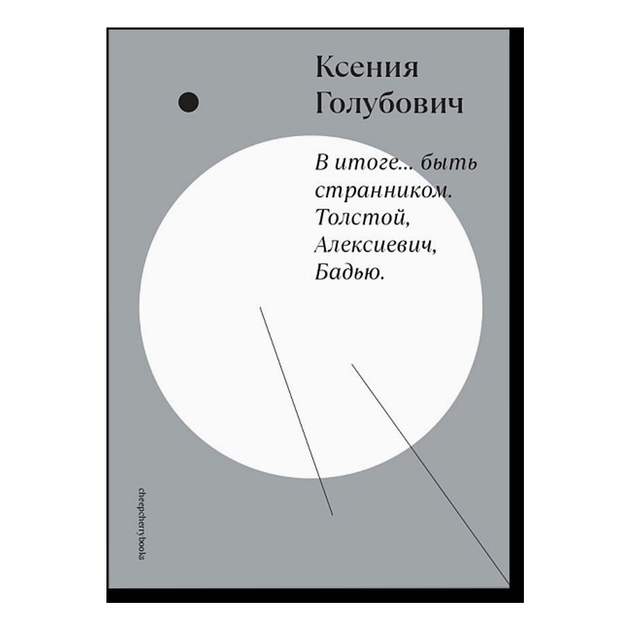 В итоге...быть странником. Толстой, Алексиевич, Бадью