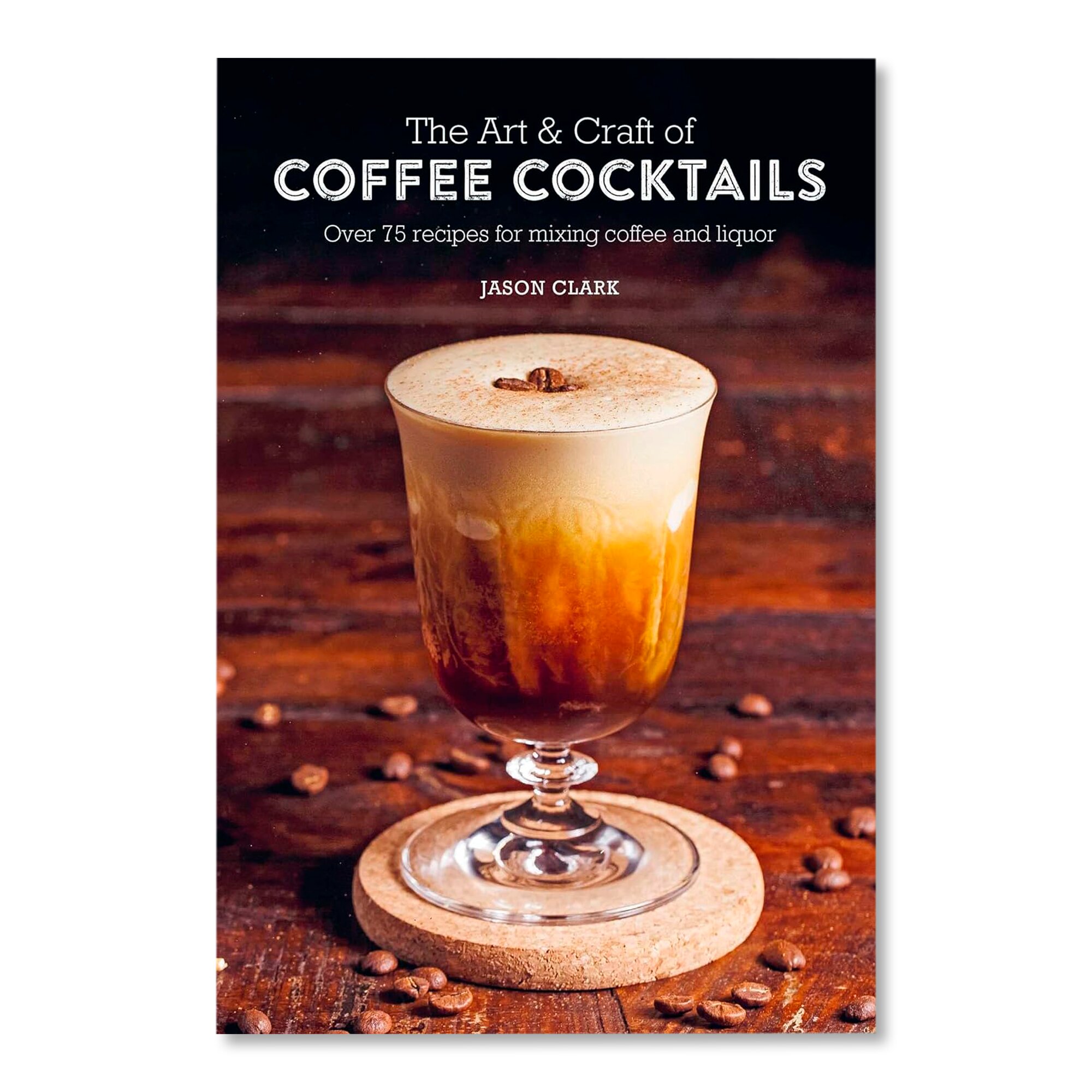 The Art & Craft of Coffee Cocktails: Over 75 recipes for mixing coffee and  liquor | Кулинария | купить хобби в магазине Музея «Гараж»