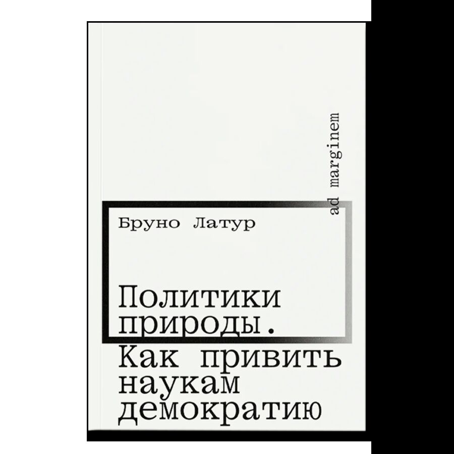 Политики природы. Как привить наукам демократию (второе издание)