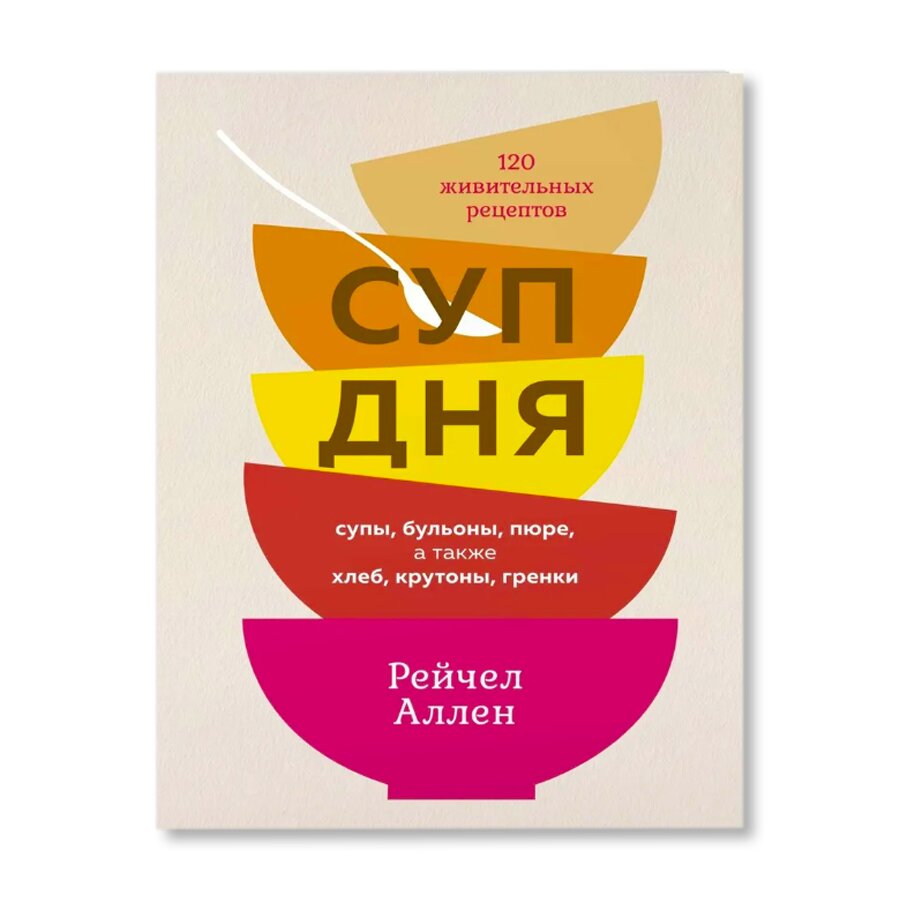 Суп дня: 120 живительных рецептов. Супы, бульоны, пюре, а также хлеб,  крутоны, гренки | Кулинария | купить хобби в магазине Музея «Гараж»