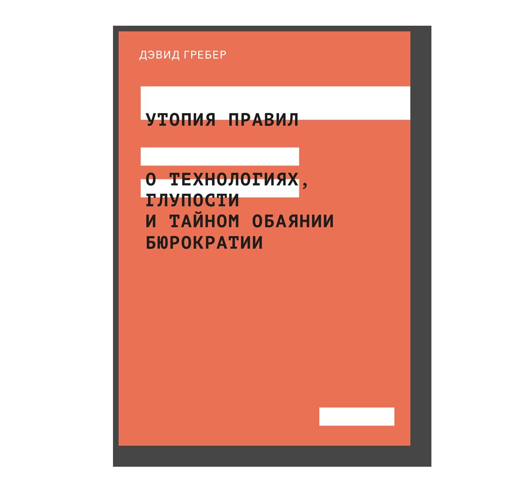 Утопия правил. О технологиях, глупости и тайном обаянии бюрократии