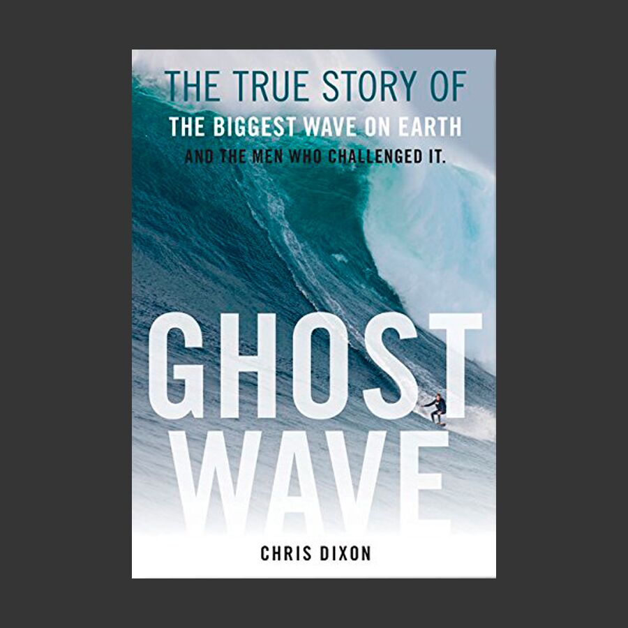 Ghost Wave: The True Story of the Biggest Wave on Earth and the Men Who Challenged It