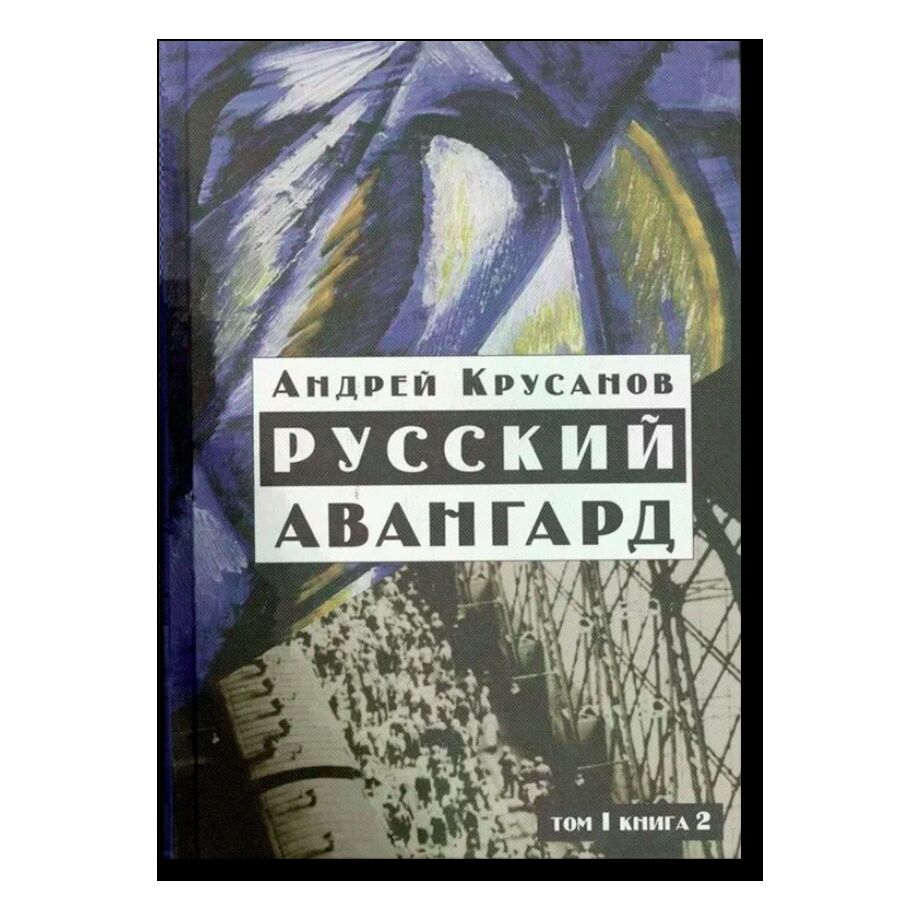 Русский авангард 1907 - 1932. Исторический обзор. В трех томах. Том 1. Боевое десятилетие. Книга 2