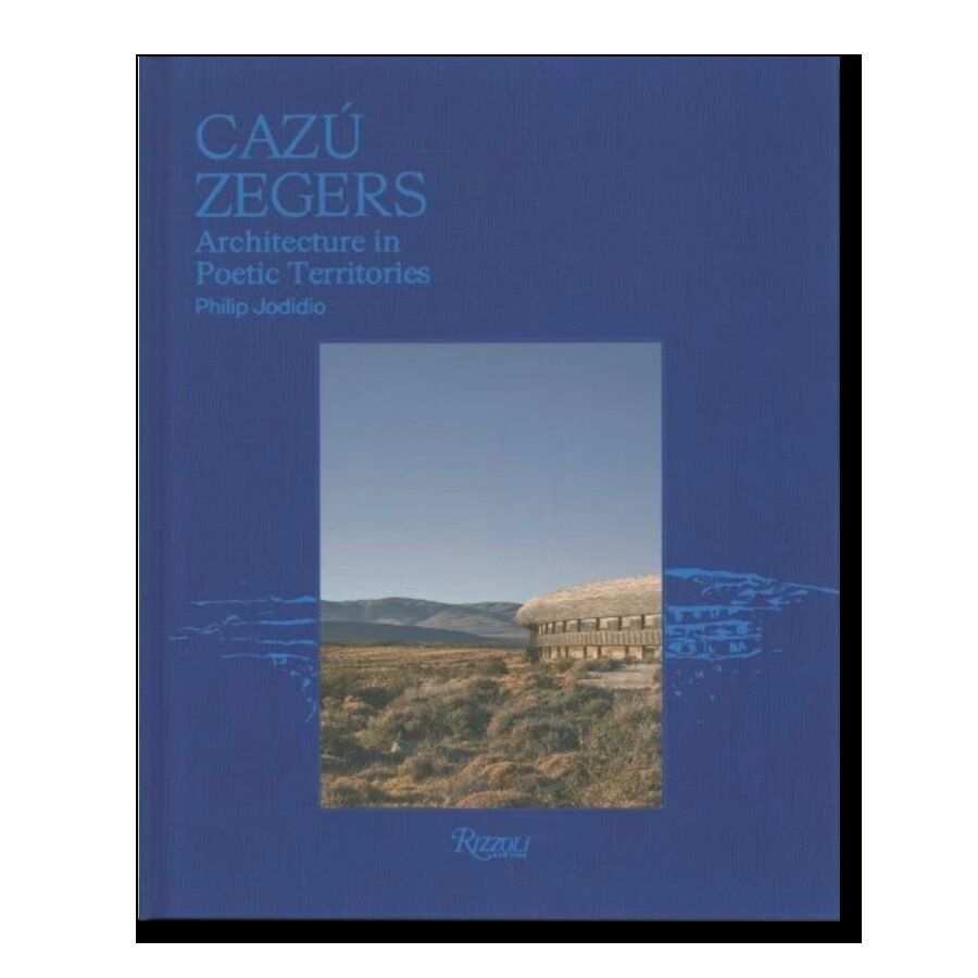 Cazu Zegers. Architecture in Poetic Territories
