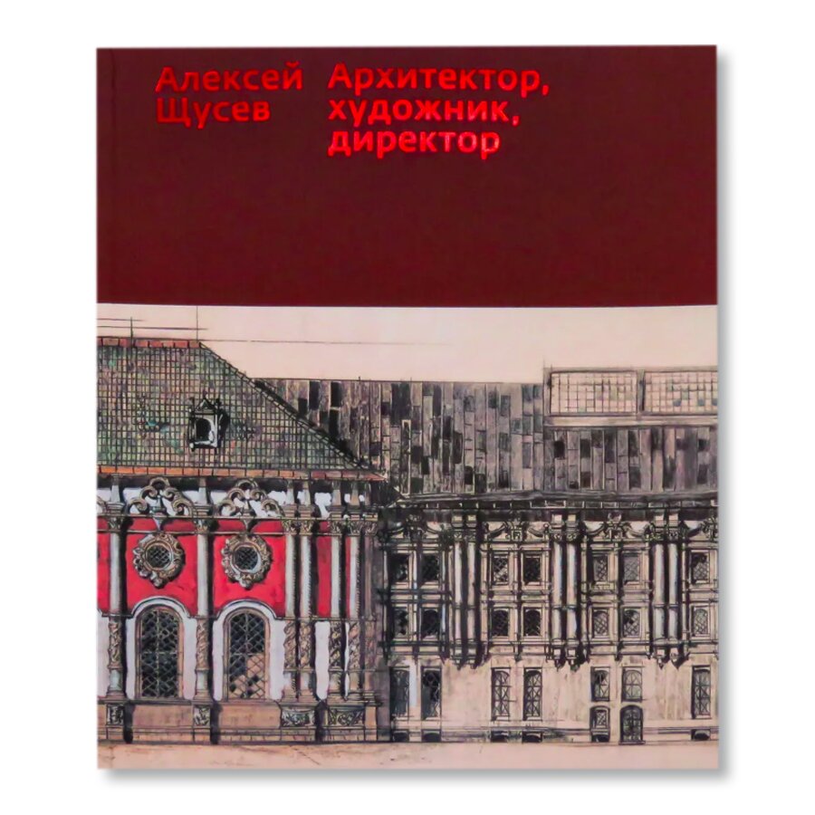 Алексей Щусев. Архитектор, художник, директор | Искусство | купить книги в  магазине Музея «Гараж»