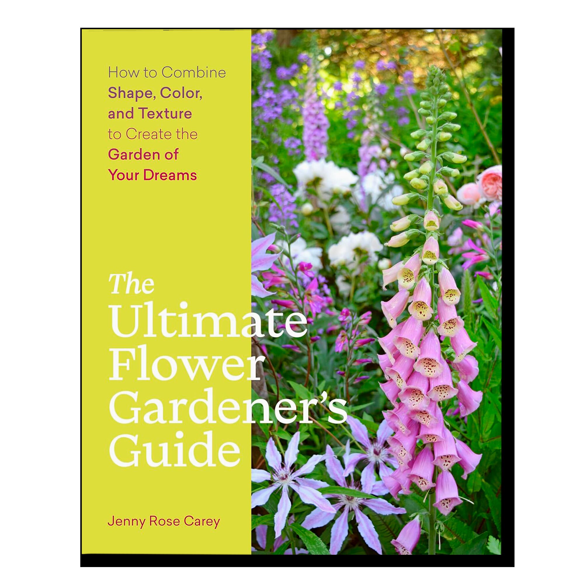The Ultimate Flower Gardener’s Guide: How to Combine Shape, Color, and Texture to Create the Garden of Your Dreams