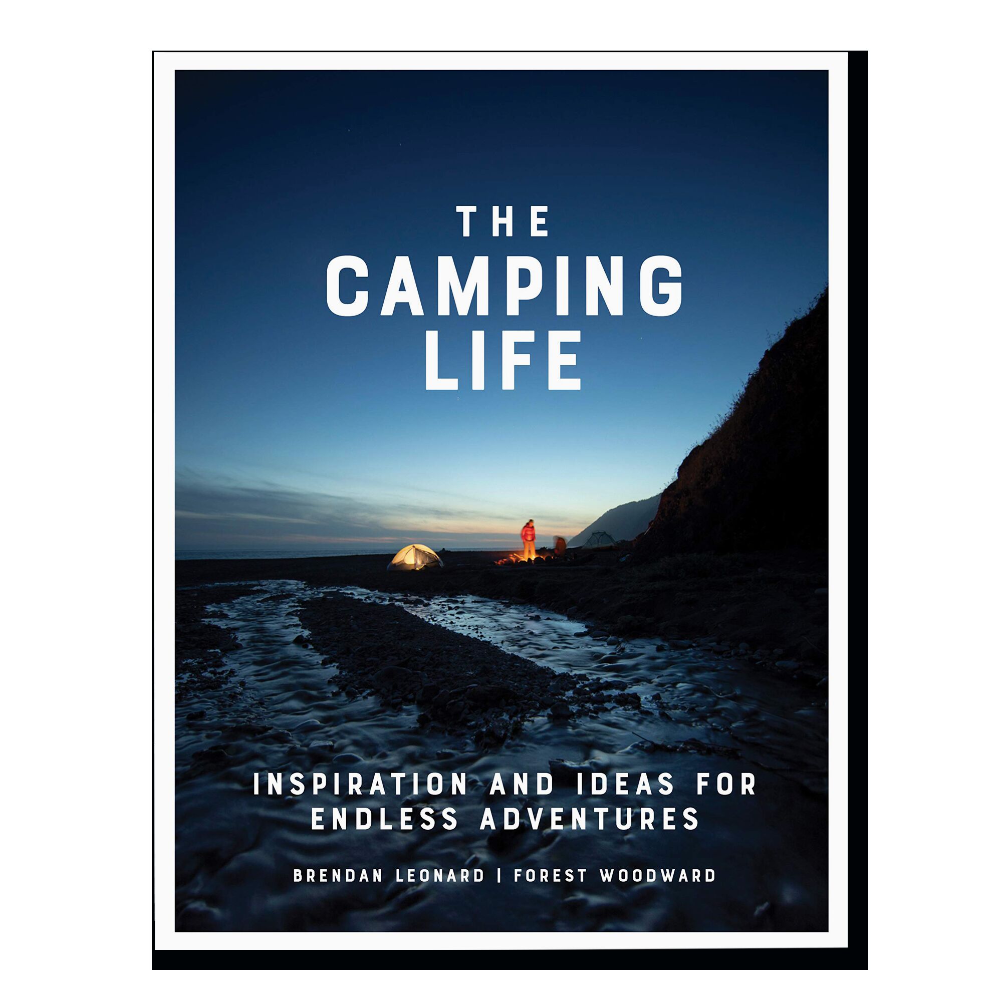 The Camping Life: Inspiration and Ideas for Endless Adventures