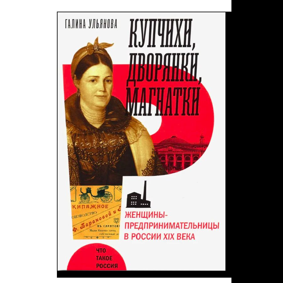 Купчихи, дворянки, магнатки. Женщины-предпринимательницы в России XIX века