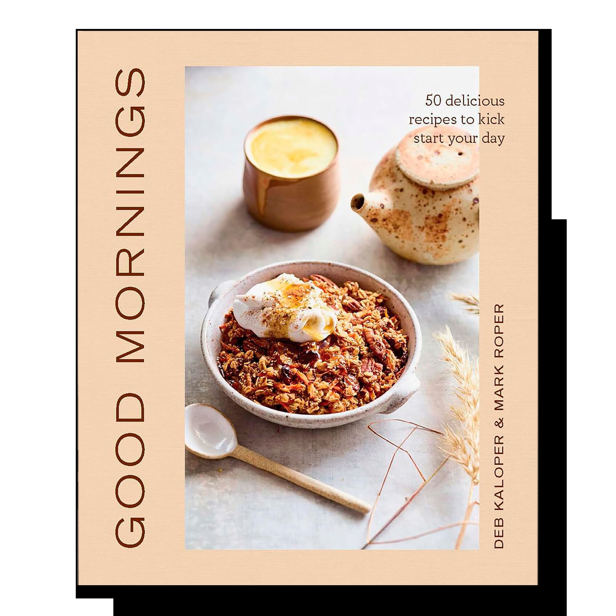 Good Mornings: 50 Delicious Recipes to Kick Start Your Day