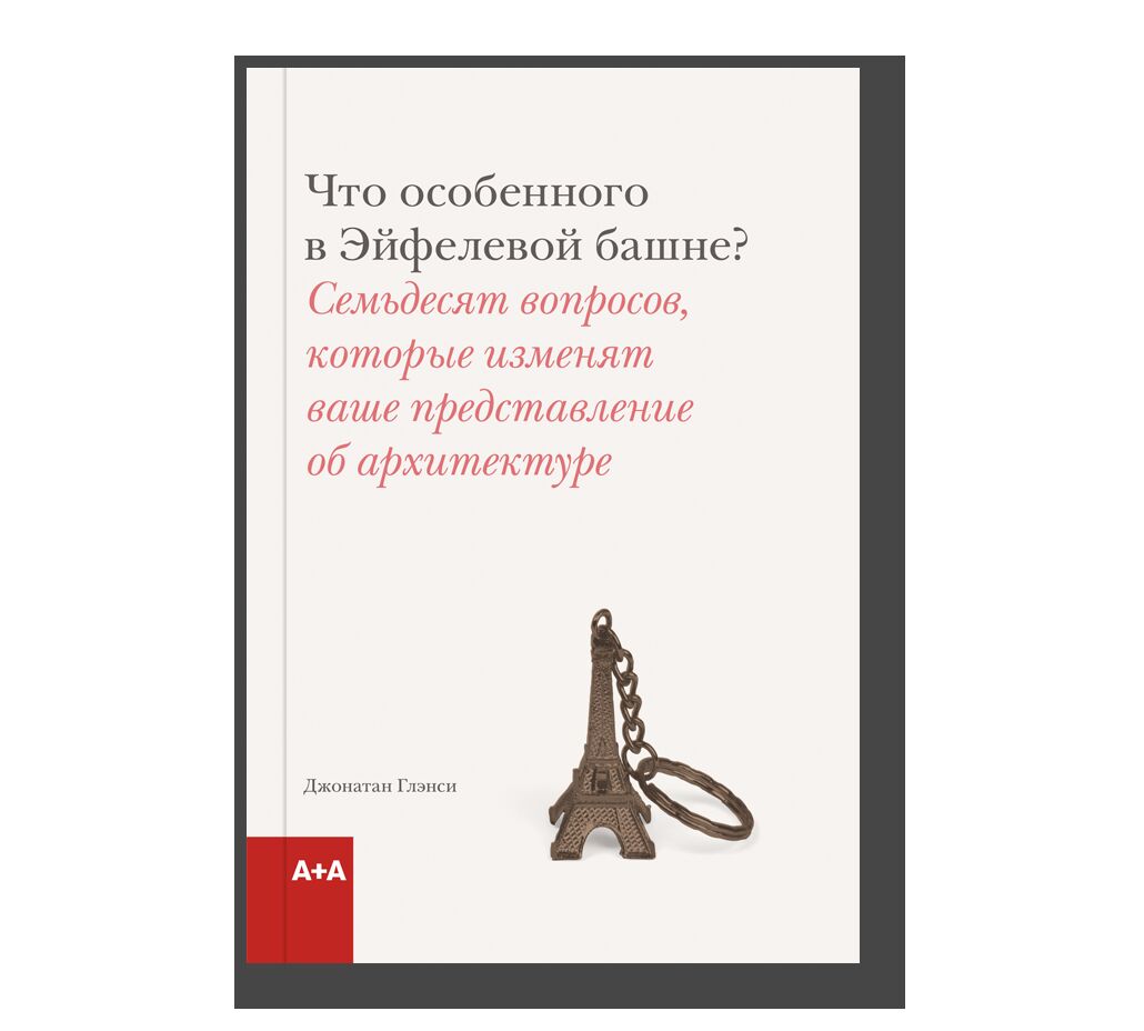 Что особенного в Эйфелевой башне? Семьдесят вопросов, которые изменят ваше представление об архитектуре