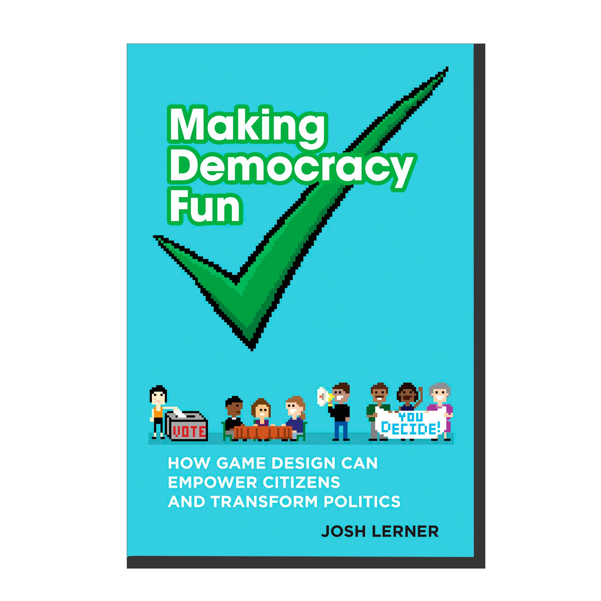 Making Democracy Fun: How Game Design Can Empower Citizens and Transform Politics