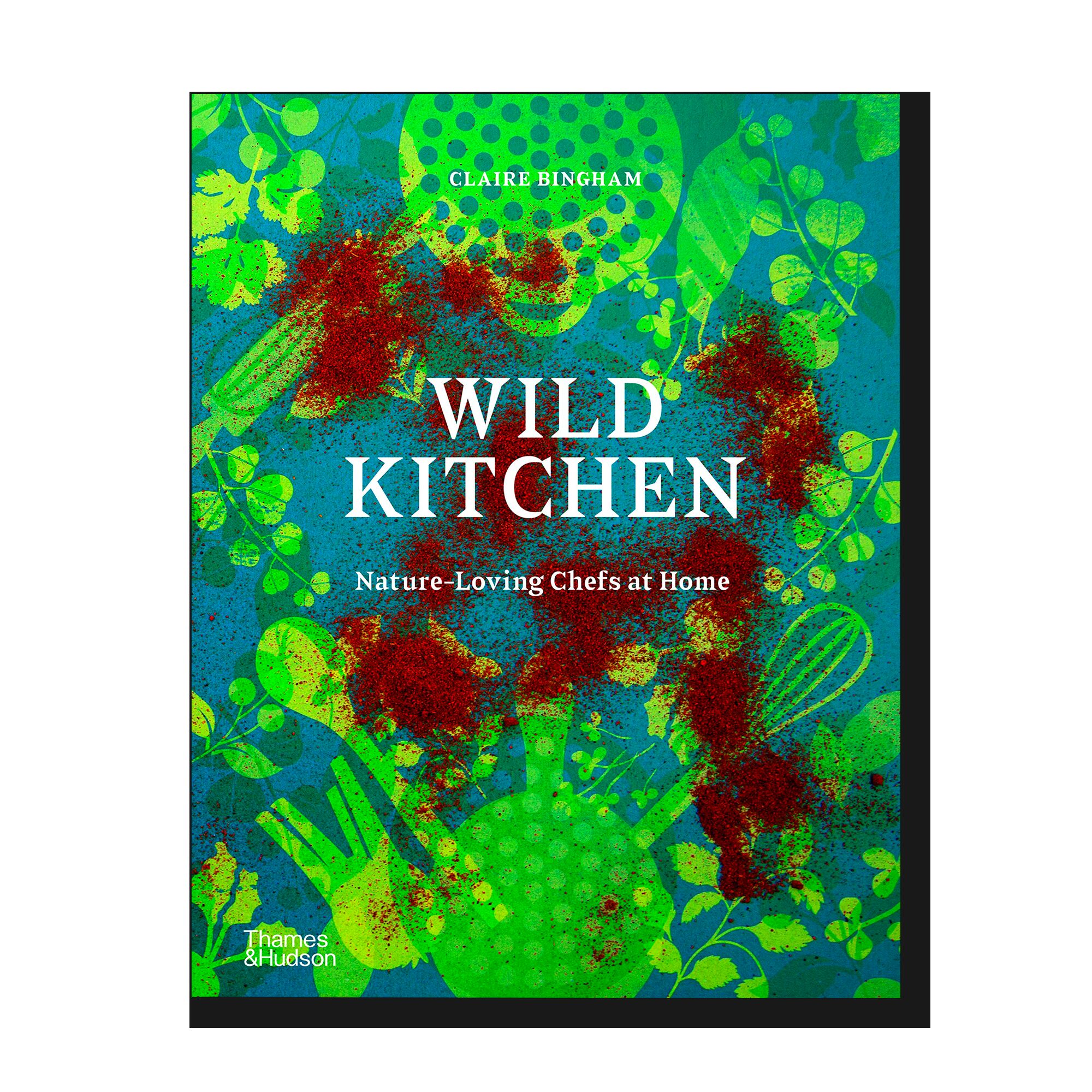 Wild Kitchen: Nature-Loving Chefs at Home 