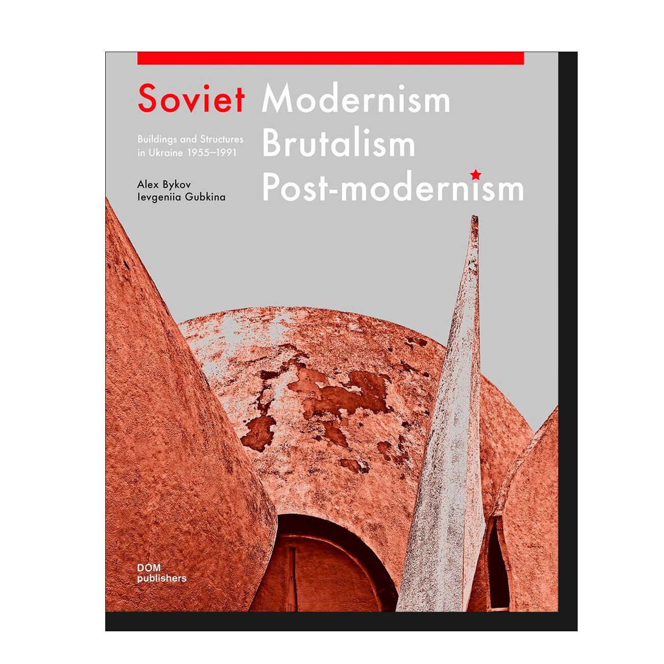 Soviet Modernism. Brutalism. Post-Modernism Buildings and Structures in Ukraine 1955–1991 