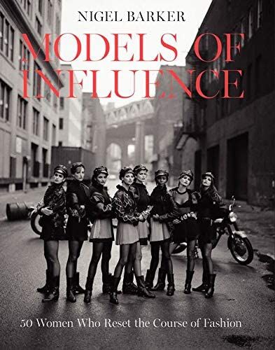Models Of Influence: 50 Women Who Reset the Course of Fashion