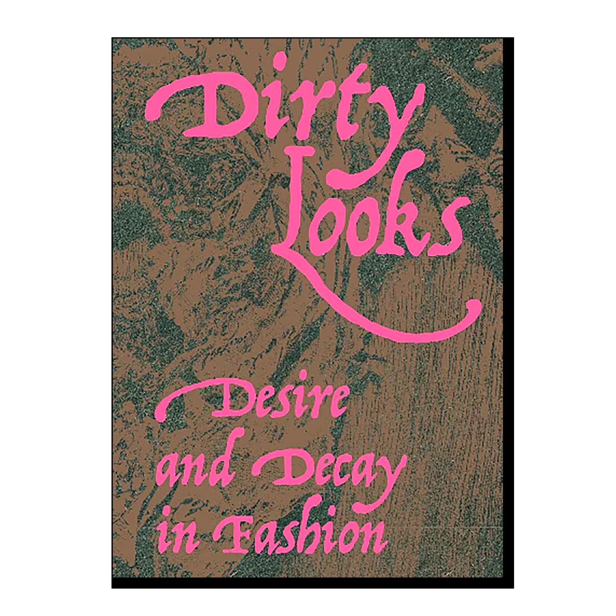Dirty Looks: Desire and Decay in Fashion