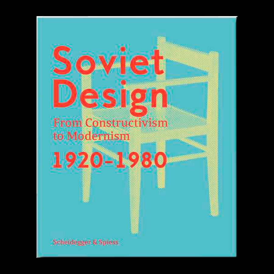 Soviet Design: From Constructivism to Modernism 1920-1980