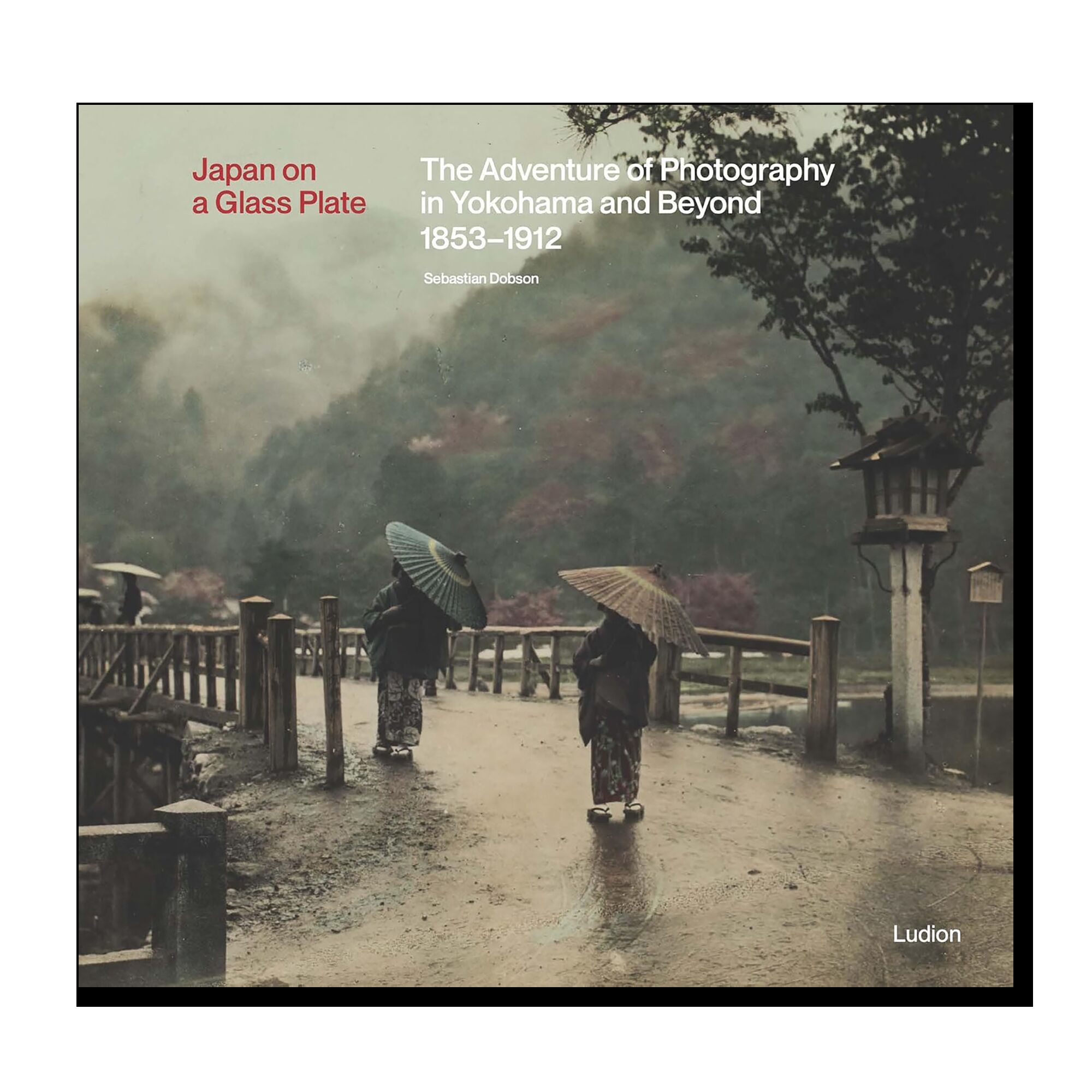 Japan on a Glass Plate: The Adventure of Photography in Yokohama and Beyond, 1853–1912